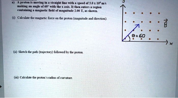 Solved Proton Is Moving In A Straight Line With Speed Of 30 X 10 Ms Making Augle Of 609 Nith 7625