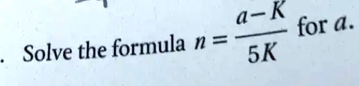 SOLVED: a -K for a. Solve the formula n = 5K