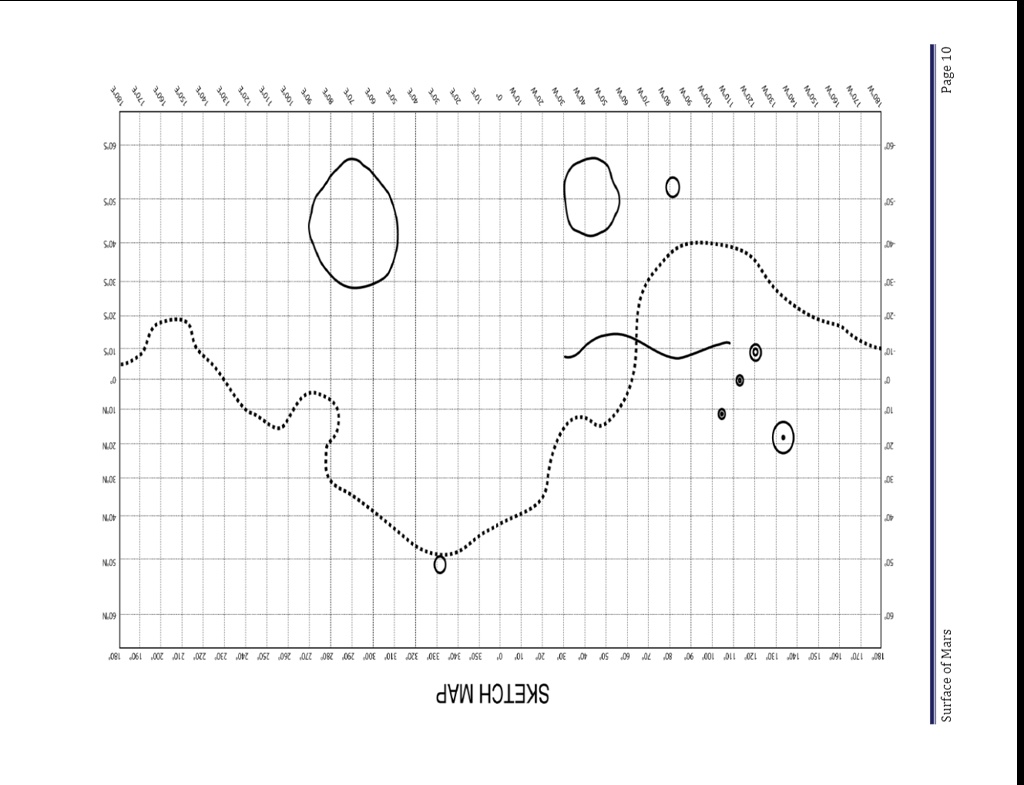 Surface of Mars
Page 10
SKETCH MAP
180° 170° 160° 150° 140 130° 120° 110° 100° 90° 80° 70° 60° 50° 40° 30° 20° 10° 0° 350 340 330 320 310 300 290° 280° 270 260° 250 240 230° 220 210 200 190 180°
30°
-30°
-50°
60°
MOLL
0
60°N
SO'N
40°N
30°N
20°N
10°N
10°5
205
30°5
405
505
?
605