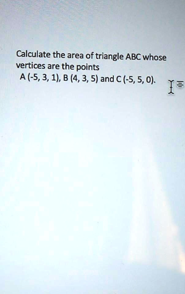 SOLVED: Calculate the area of triangle ABC whose vertices are the ...