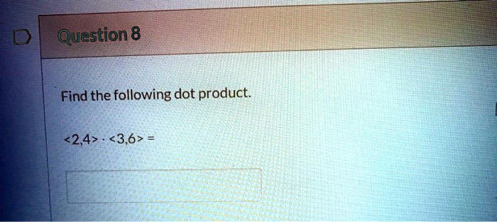 Find the following dot product.

<2,4> cdot <3,6> =