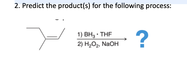 2. Predict the product(s) for the following process:
1) BH3 • THF / 2) H2O2, NaOH