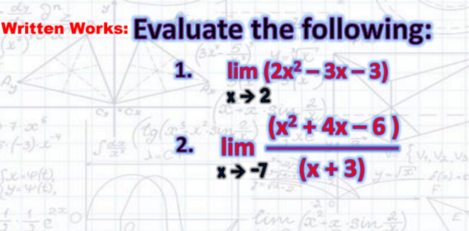 Evaluate the following:
1. lim (2x^2 - 3x - 3)
x -> 2
2. lim (x^2 + 4x - 6) / (x + 3)
x -> -7