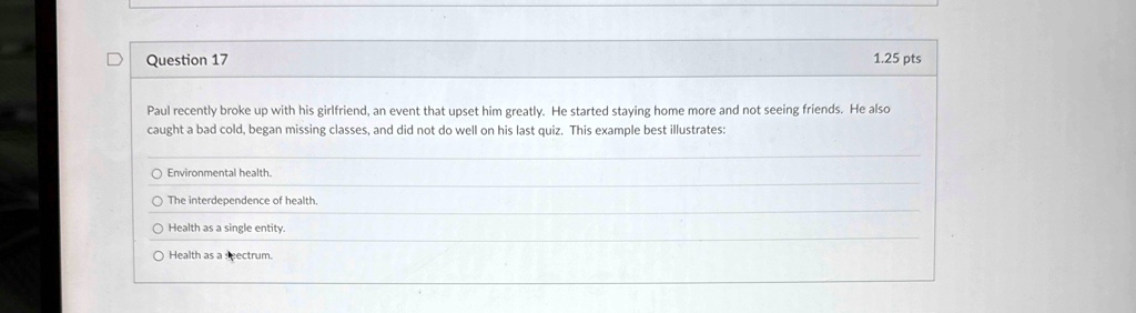 question 17 125 pts paul recently broke up with his girlfriend an event that upset him greatly he started staying home more and not seeing friends he also caught a bad cold began missing cla 37885
