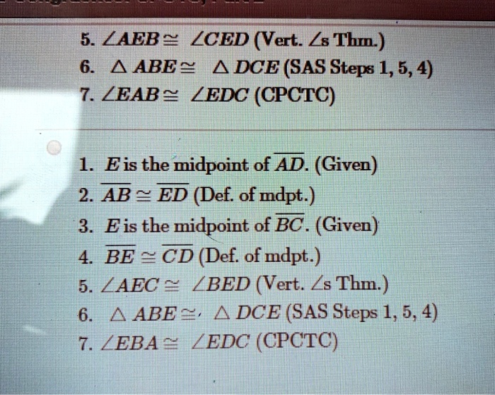 5laeb 2 lced vert ls thm 6 abe 4 dce sas steps 154 7 leabe ledc cpctc 1 eis the midpoint of ad given 2 ab 2 ed def of mdpt 3 eis the midpoint of bc given 4 be cd def of mdpt 5 laec 2 lbed ve 73916