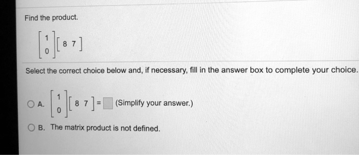 find the product jez select the correct choice below and if necessary fill in the answer box t0 complete your choice 8faz 0 simplify your answer the matrix product is not defined 11358
