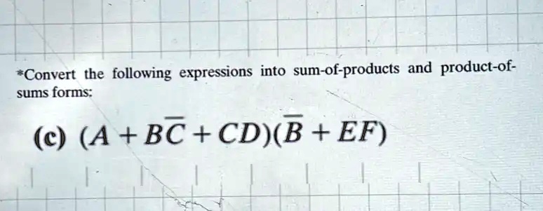SOLVED: Convert the following expressions into sum-of-products and ...
