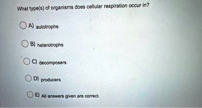 SOLVED: What typels) of organisms does cellular respiration occur in? A ...