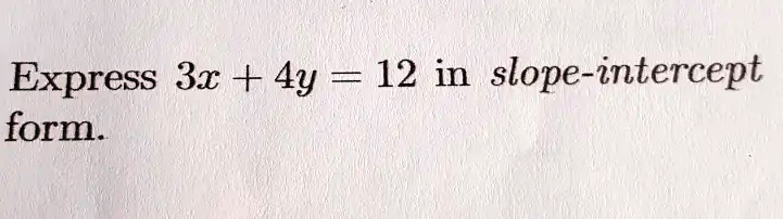 Express 3x + 4y = 12 in slope-intercept form.