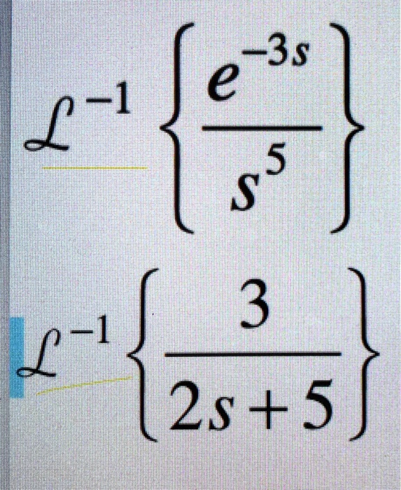 ℒ^-1{(e^-3s)/(s^5)} ℒ^-1{(3)/(2s+5)}
