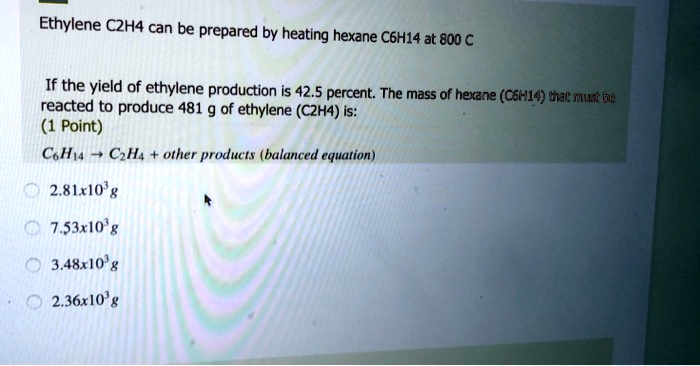 SOLVED Ethylene C2H4 can be prepared by heating hexane C6H14 at