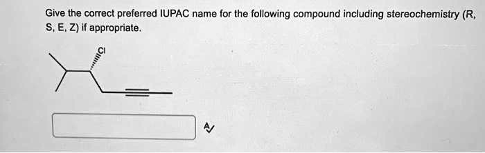Give the correct preferred IUPAC name for the following compound including stereochemistry (R, S, E, Z) if appropriate.
