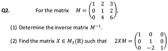 SOLVED: For the matrix M: (1) Determine the inverse matrix M^-1. (2 ...
