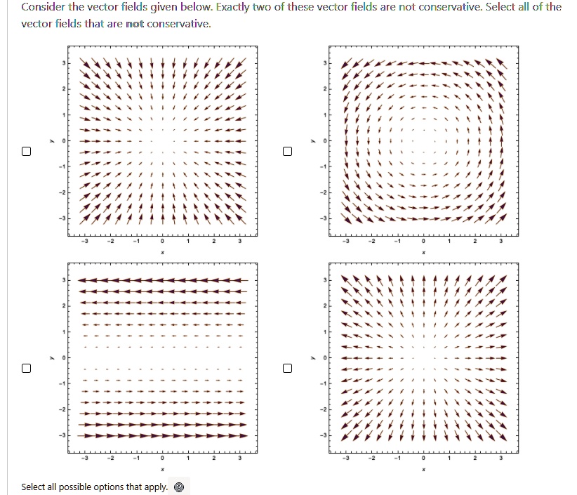 Consider the vector fields given below exactly two of these...