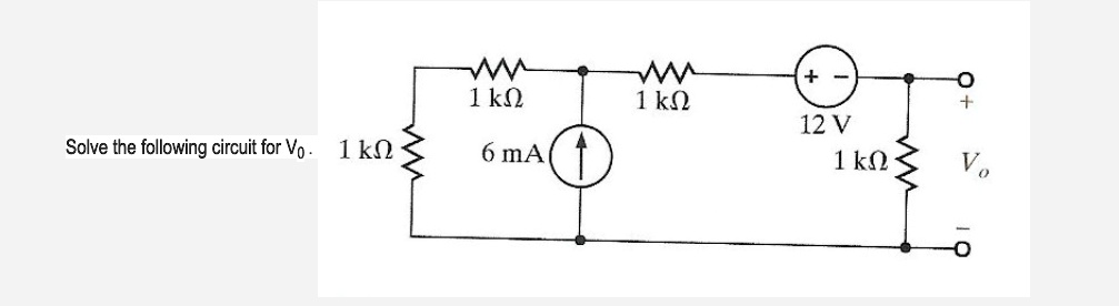 Solve the following circuit for Vo. 1 kOmega 6 mA 1 kOmega 1 kOmega 12 V 1 kOmega Vo