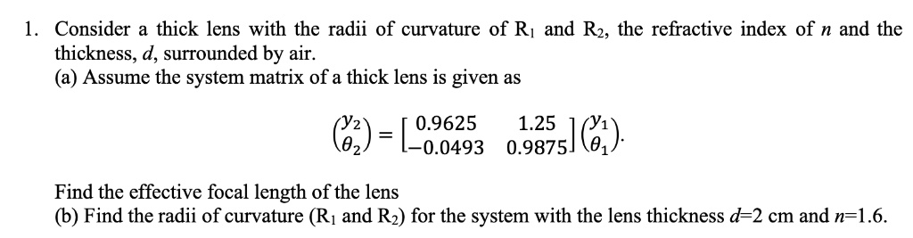 1. Consider a thick lens with the radii of curvature of R1 and R2, the ...