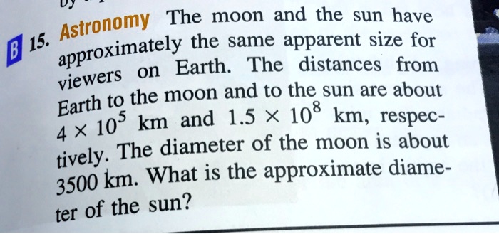 15. Astronomy The moon and the sun have approximately the same apparent ...