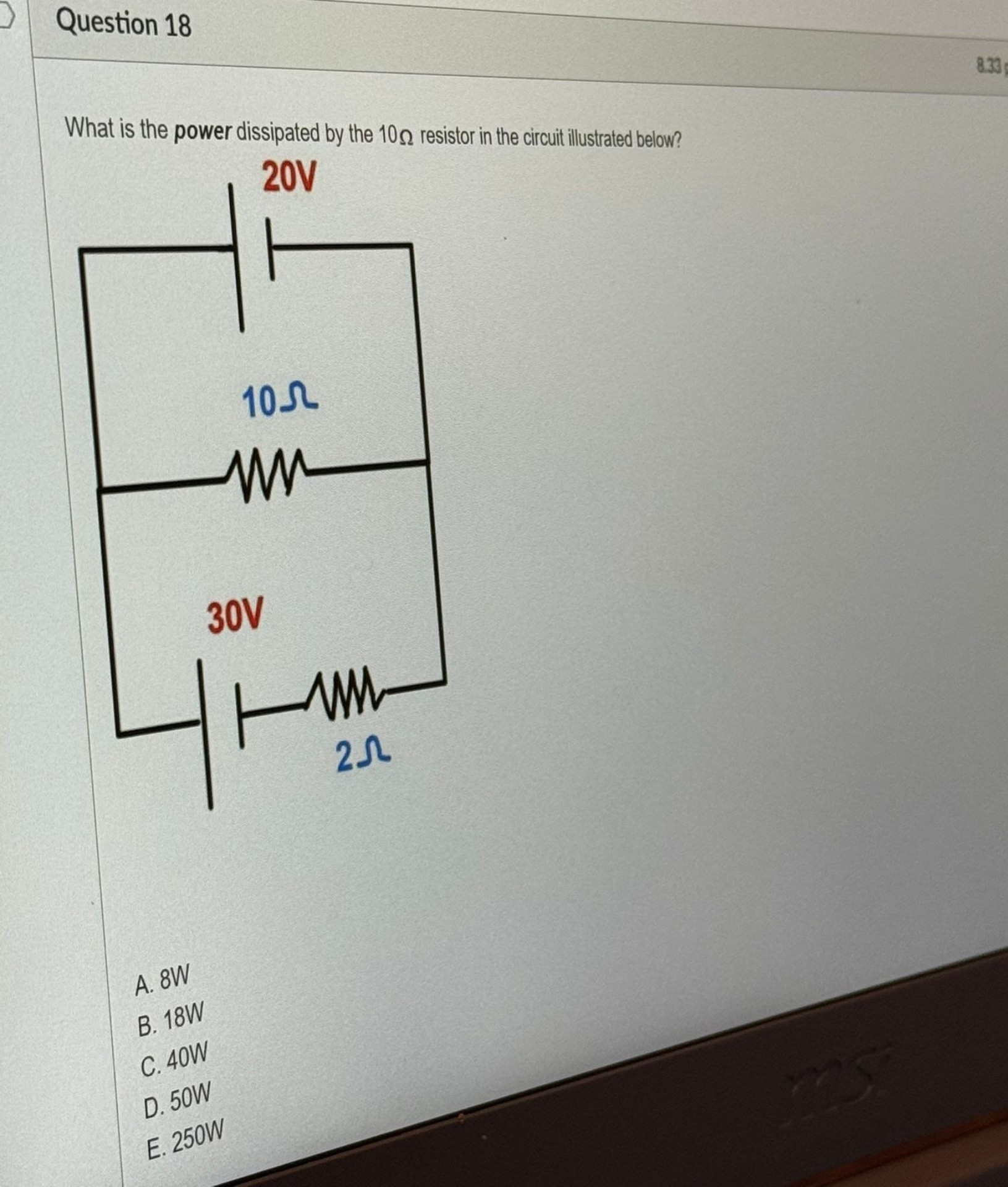 What is the power dissipated by the 10? resistor in the circuit illustrated below?

A. 8W
B. 18W
C. 40W
D. 50W
E. 250W