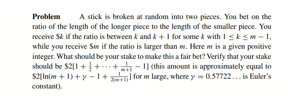 Problem A stick is broken at random into two pieces. You bet on the ...