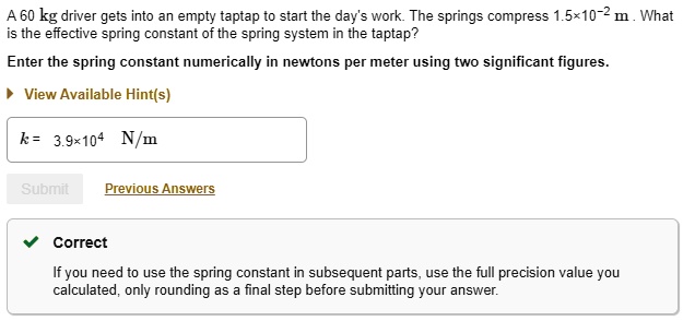 Solved A 60 Kg Driver Gets Into An Empty Taptap To Start The Day S Work The Springs Compress 5 10 2 M What Is The Effective Spring Constant Of The Spring System The Taptap Enter Solved A 60 Kg Driver Gets Into An Empty Taptap To Start The Day S Work The Springs Compress 5 10 2 M What Is The Effective Spring Constant Of The Spring System The Taptap Enter