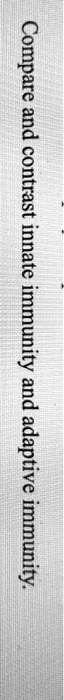 Compare and contrast innate immunity and adaptive immunity.