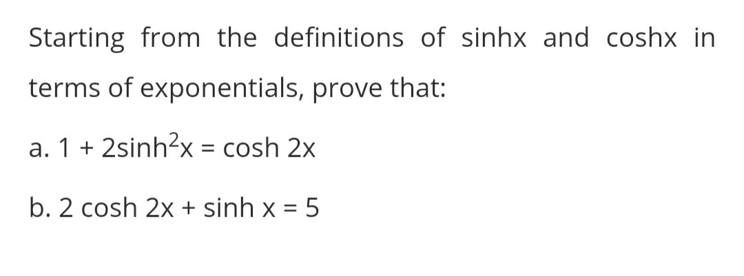 Starting from the definitions of sinh x and cosh x in terms of ...