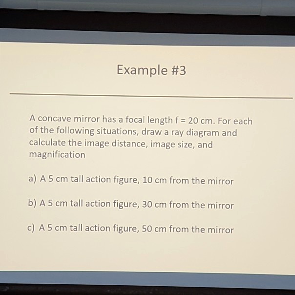 SOLVED Example 3 A concave mirror has a focal length f = 20 cm. For