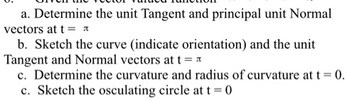 a. Determine the unit Tangent and principal unit Normal vectors at t ...