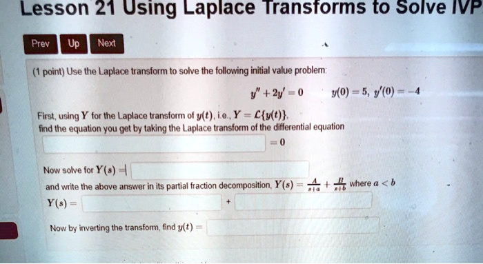 SOLVED: Lesson 21 Using Laplace Transforms to Solve IVP Prev Up Next ...