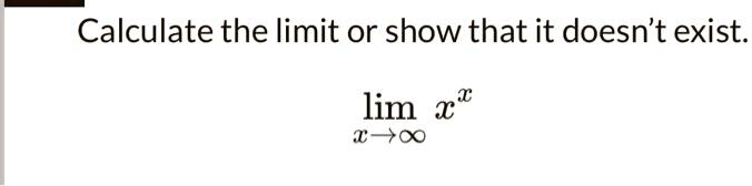 Calculate the limit or show that it doesn't exist.

lim x^x
x??
