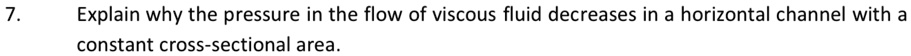 7 explain why the pressure in the flow of viscous fluid decreases in a horizontal channel with a constant cross sectional area 83844