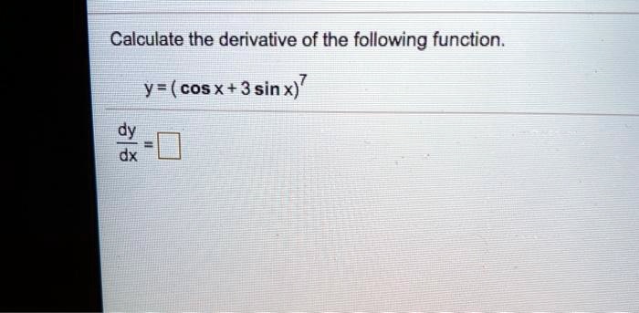 Calculate the derivative of the following function.y = (cos x + 3 sin x)^7fracdydx =