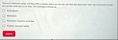youre at a wellness center and they offer a session where you can see real time data about your heart rate and muscle tension on a screen while you try to relax this technique is known as  01982