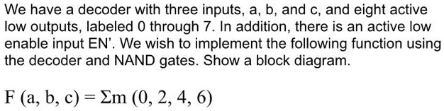 We have a decoder with three inputs,a,b,and c,and eight active low ...