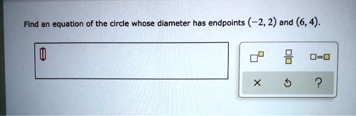 Find an equation of the circle whose diameter has endpoints (-2, 2) and (6, 4).