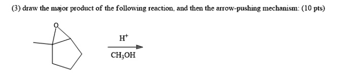 (3) draw the major product of the following reaction, and then the arrow-pushing mechanism: (10 pts)
H+
CH3OH