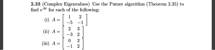 [GET ANSWER] 2.33 (Complex Eigenvalues) Use the Putzer algorithm ...