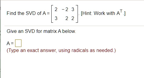 SOLVED:~2 [Hint: Work with AT ] Find the SVD of A = Give an SVD for ...