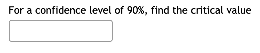 For a confidence level of 90%, find the critical value