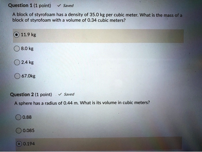 Question 1 (1 point) Saved A block of styrofoam has density of 35.0 kg