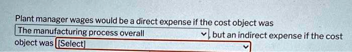 Plant manager wages would be a direct expense if the cost...