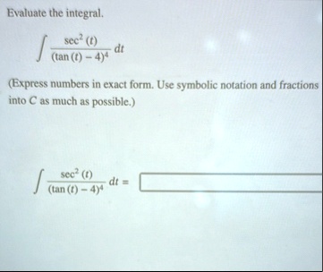 evaluate the integral int fracsec2ttant 44 dt express numbers in exact form use symbolic notation and fractions into c as much as possible int fracsec2ttant 44 dt 18642