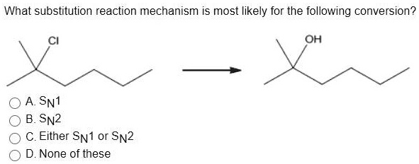 What substitution reaction mechanism is most likely for the following conversion?
A. SN1
B. SN2
C. Either SN1 or SN2
D. None of these