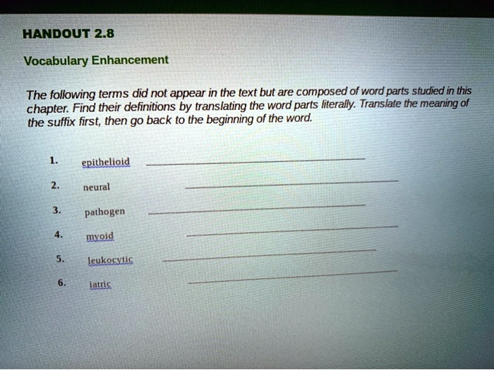 Vocabulary Enhancement
The following terms did not appear in the text but are composed of word parts studied in this chapter. Find their definitions by translating the word parts literally. Translate the meaning of the suffix first, then go back to the beginning of the word.
1. epithelioid
2. neural
3. pathogen
4. myoid
5. leukocytic
6. iatric
