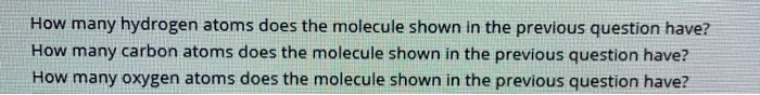 how many hydrogen atoms does the molecule shown in the previous question have how many carbon atoms does the molecule shown in the previous question have how many oxygen atoms does the molec 79164