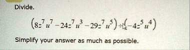 divide 8z7u7 24z7u3 29z7u5 div 4z5u4 simplify your answer as much as possible 39756