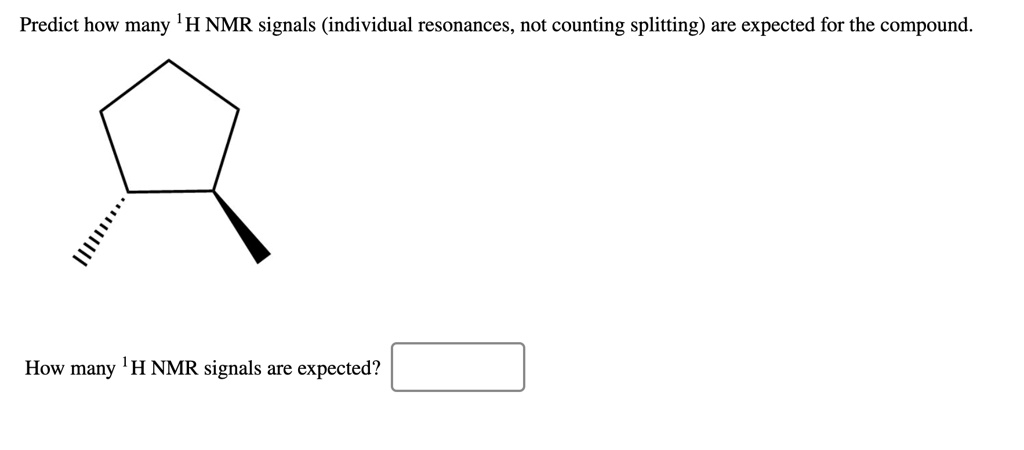 SOLVED: Predict how many !H NMR signals (individual resonances not ...