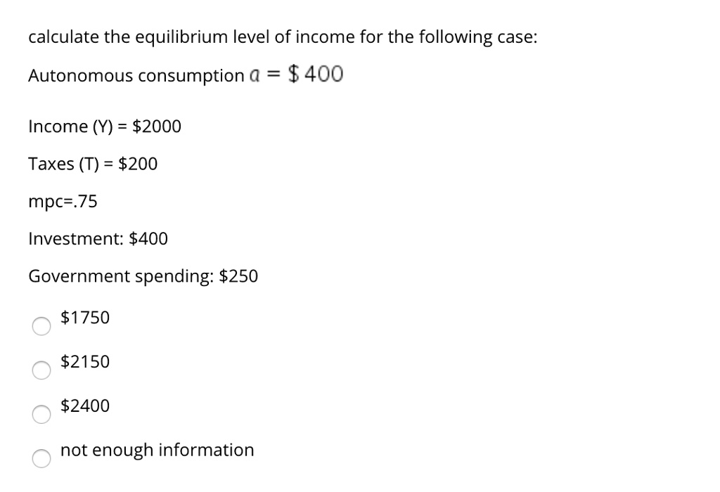 SOLVED Calculate the equilibrium level of for the following case Autonomous consumption