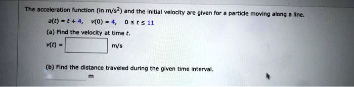 SOLVED:The: acceleration function (In m/s?) and the Initial velocity ...