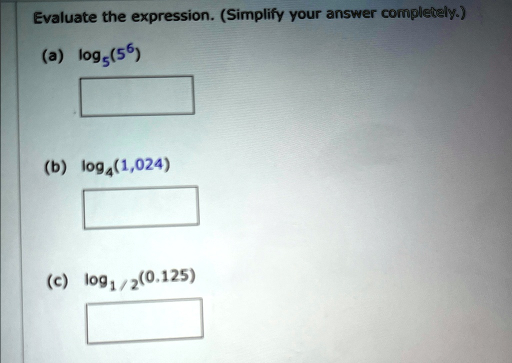 Evaluate the expression. (Simplify your answer completely.)
(a) log5(5^6)
(b) log4(1,024)
(c) log1/2(0.125)
